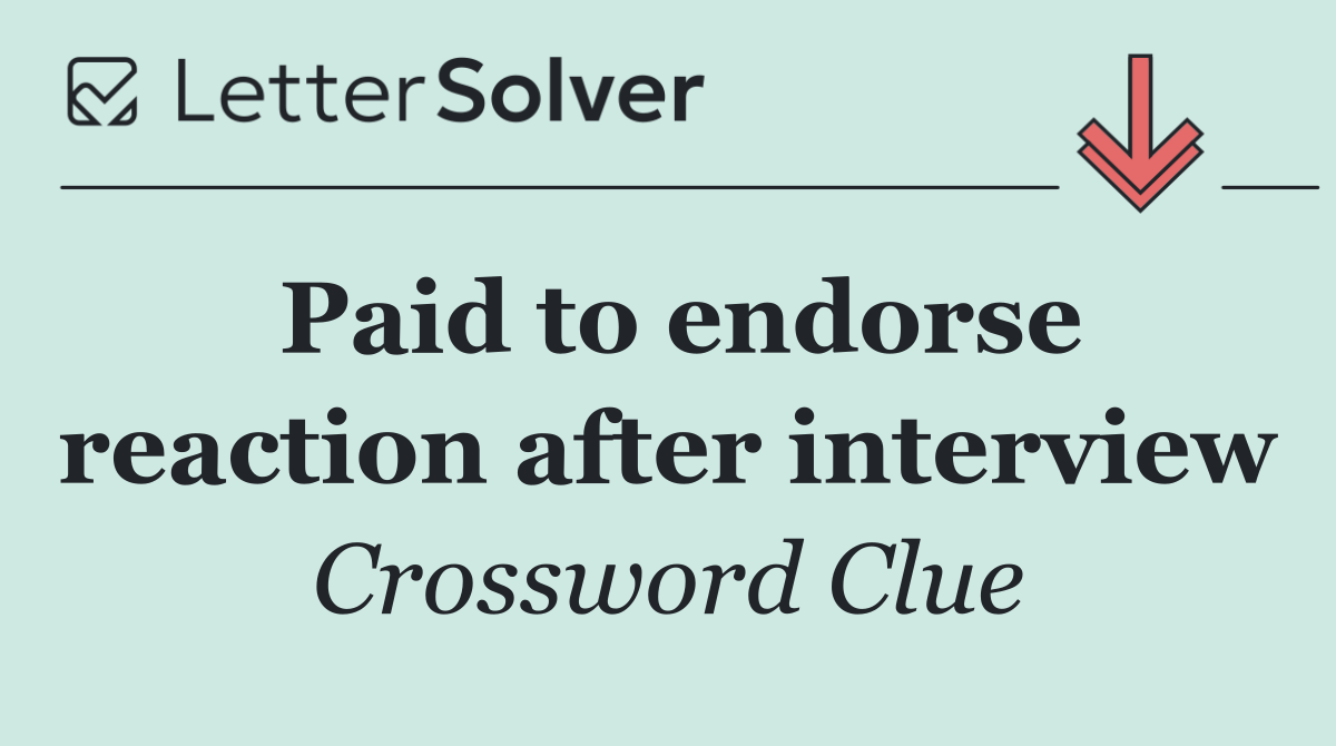 Paid to endorse reaction after interview