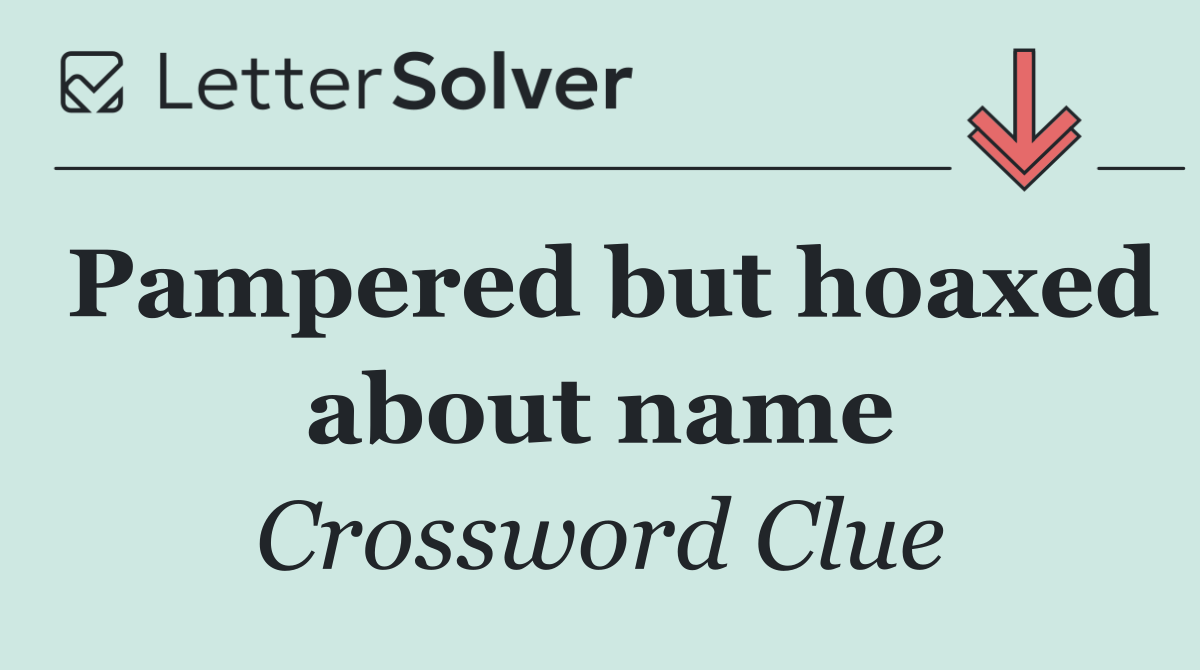Pampered but hoaxed about name