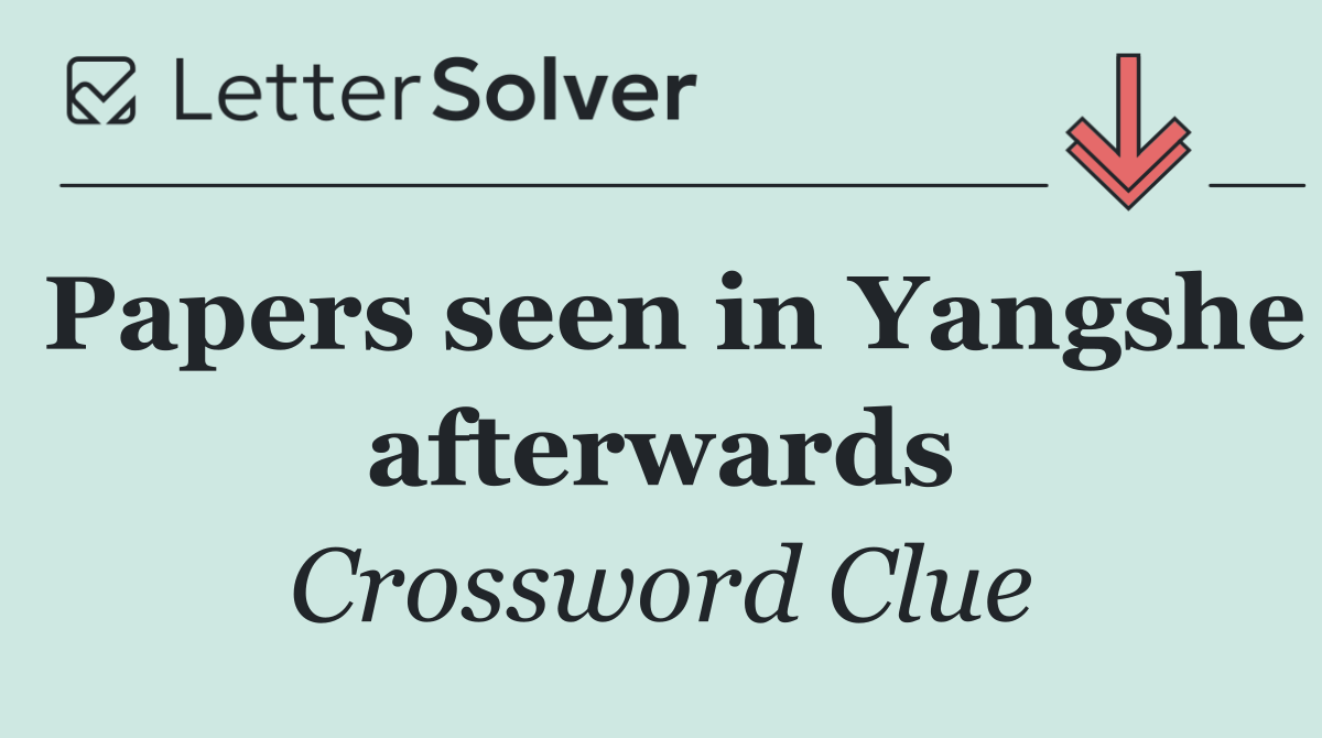 Papers seen in Yangshe afterwards