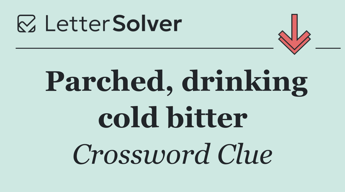 Parched, drinking cold bitter