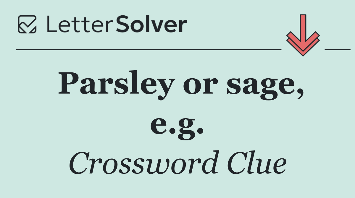 Parsley or sage, e.g.