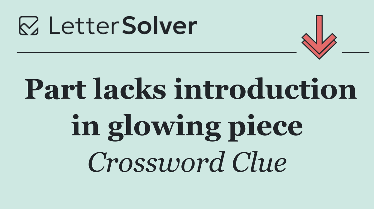 Part lacks introduction in glowing piece