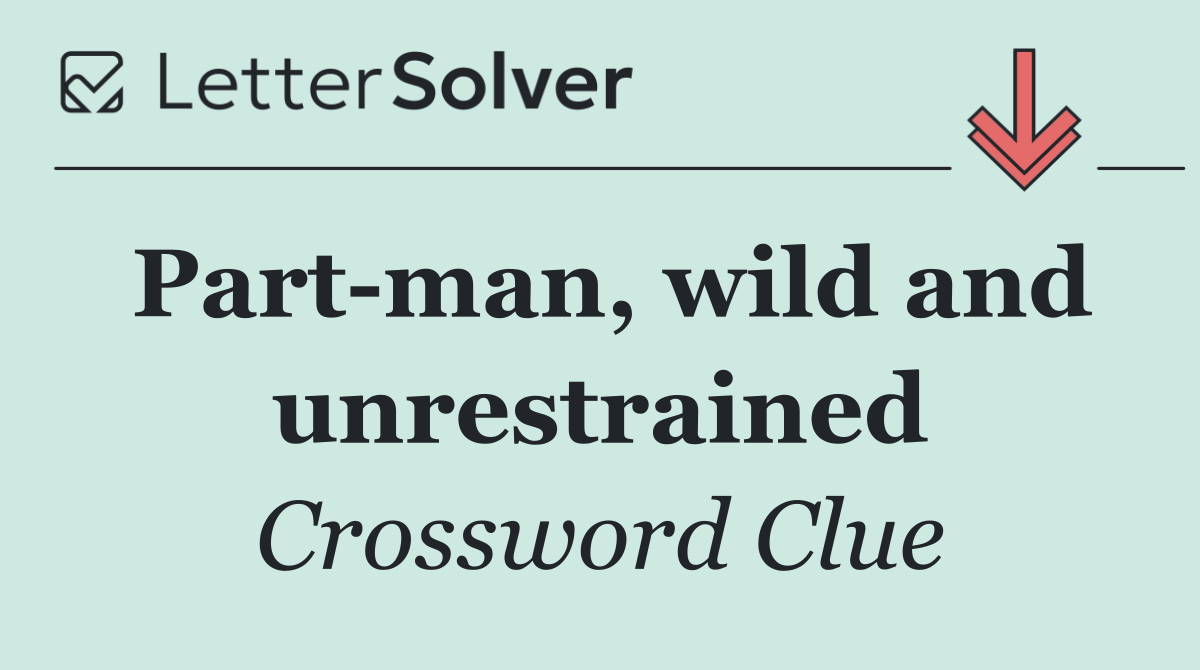 Part man, wild and unrestrained