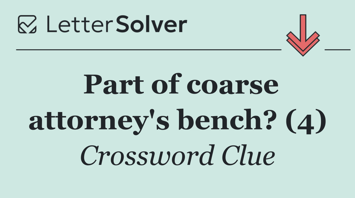 Part of coarse attorney's bench? (4)