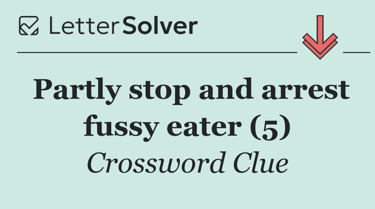 Partly stop and arrest fussy eater (5)