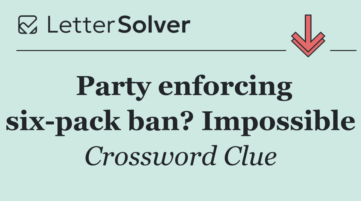 Party enforcing six pack ban? Impossible