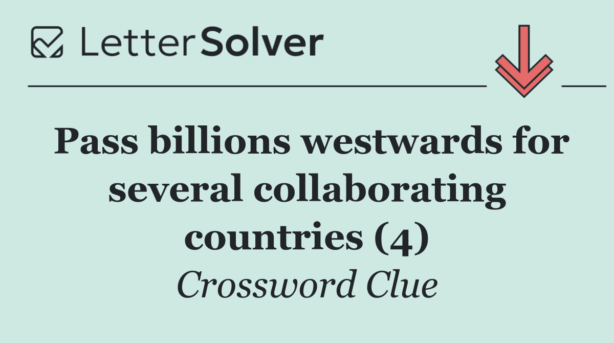 Pass billions westwards for several collaborating countries (4)