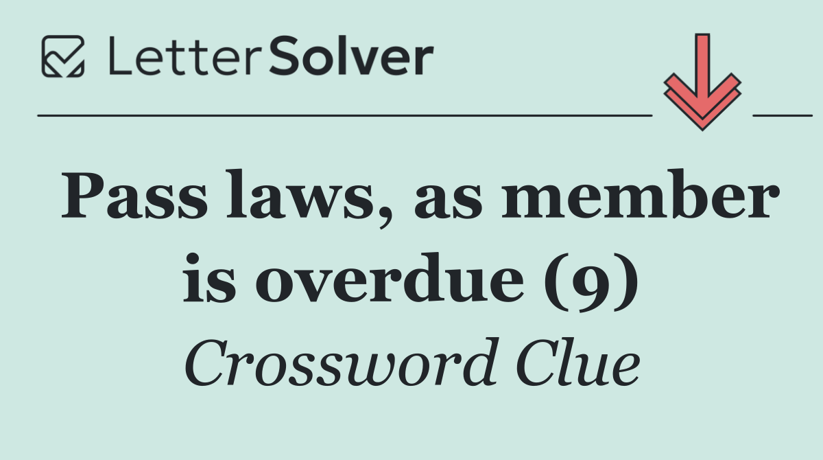 Pass laws, as member is overdue (9)