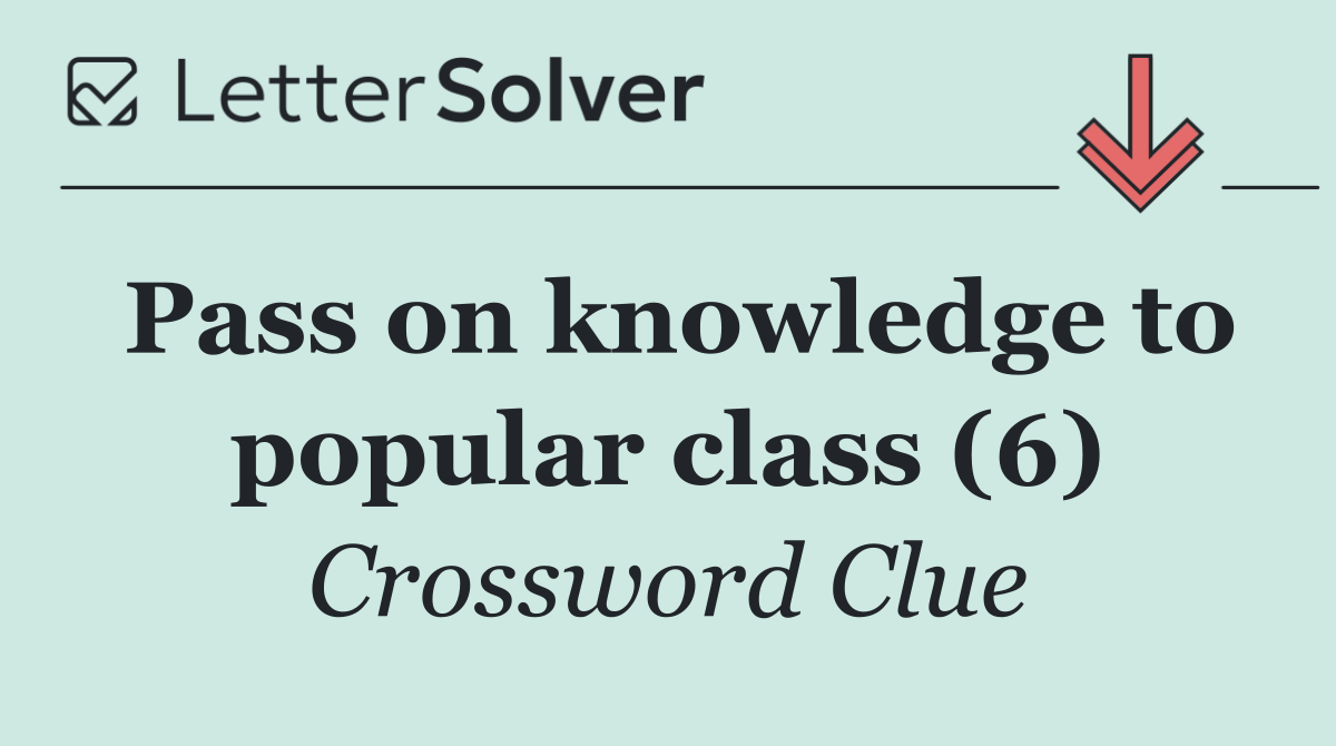 Pass on knowledge to popular class (6)