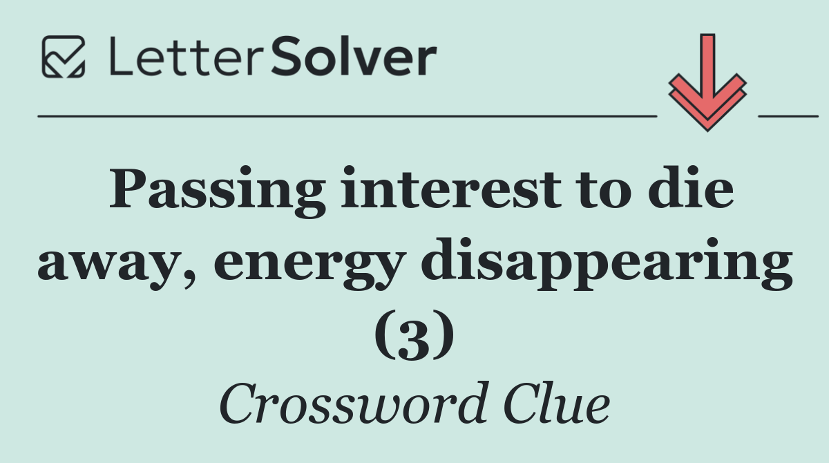 Passing interest to die away, energy disappearing (3)