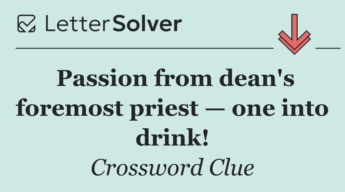 Passion from dean's foremost priest — one into drink!