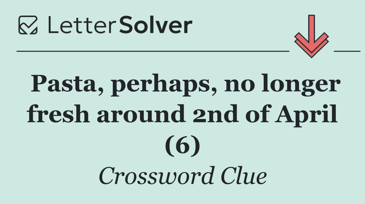 Pasta, perhaps, no longer fresh around 2nd of April (6)