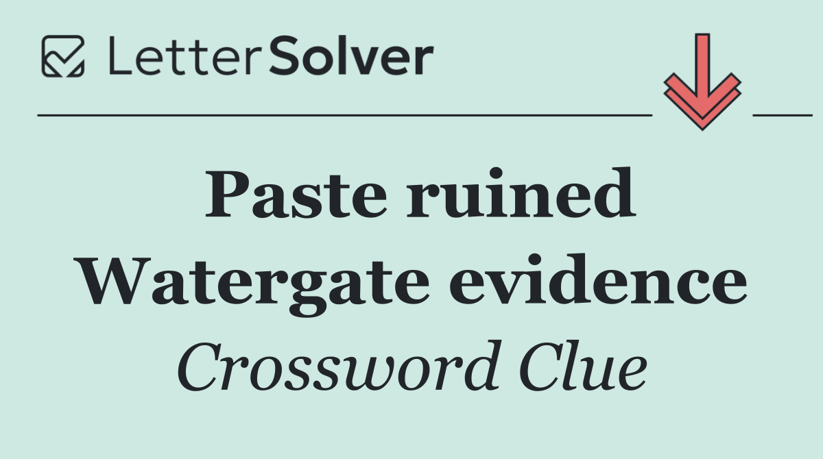 Paste ruined Watergate evidence