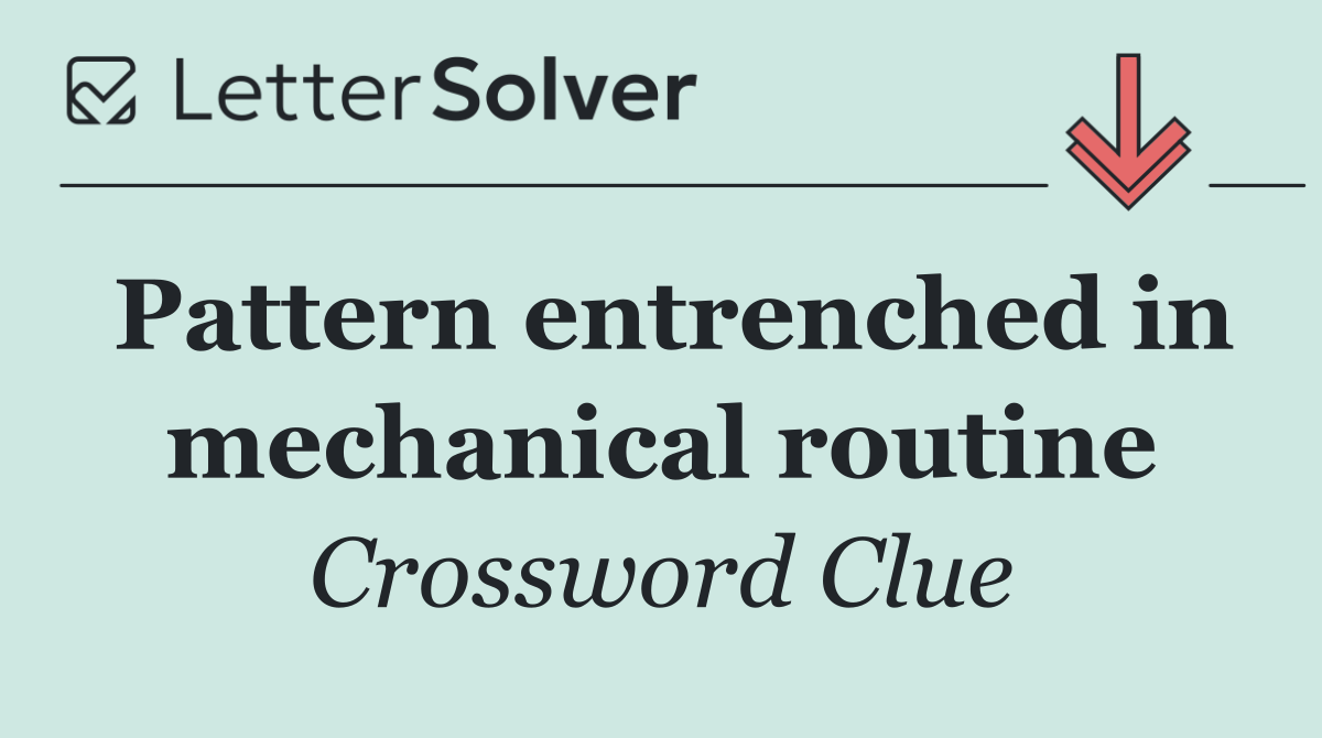 Pattern entrenched in mechanical routine