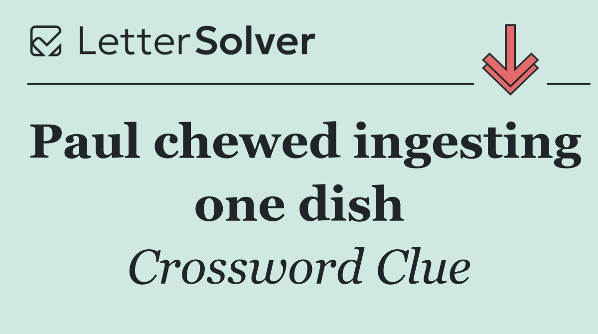 Paul chewed ingesting one dish