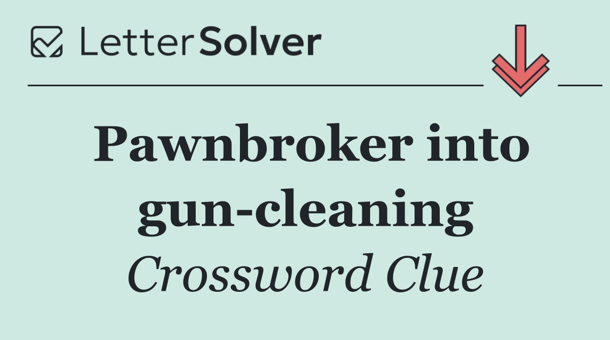 Pawnbroker into gun cleaning