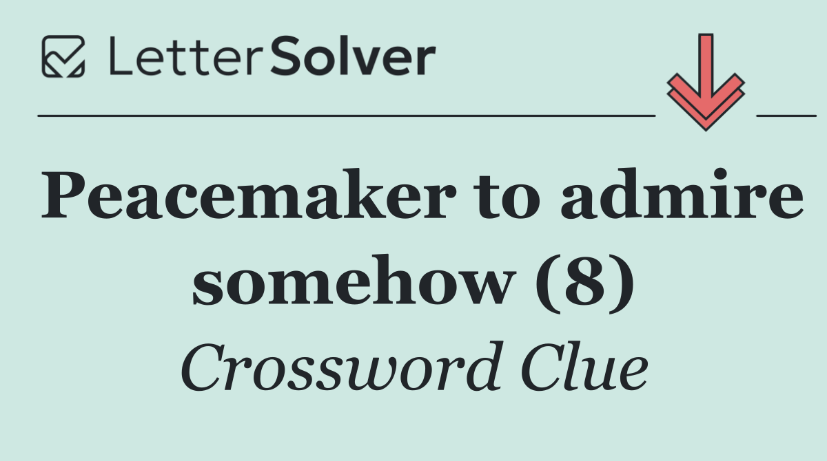 Peacemaker to admire somehow (8)