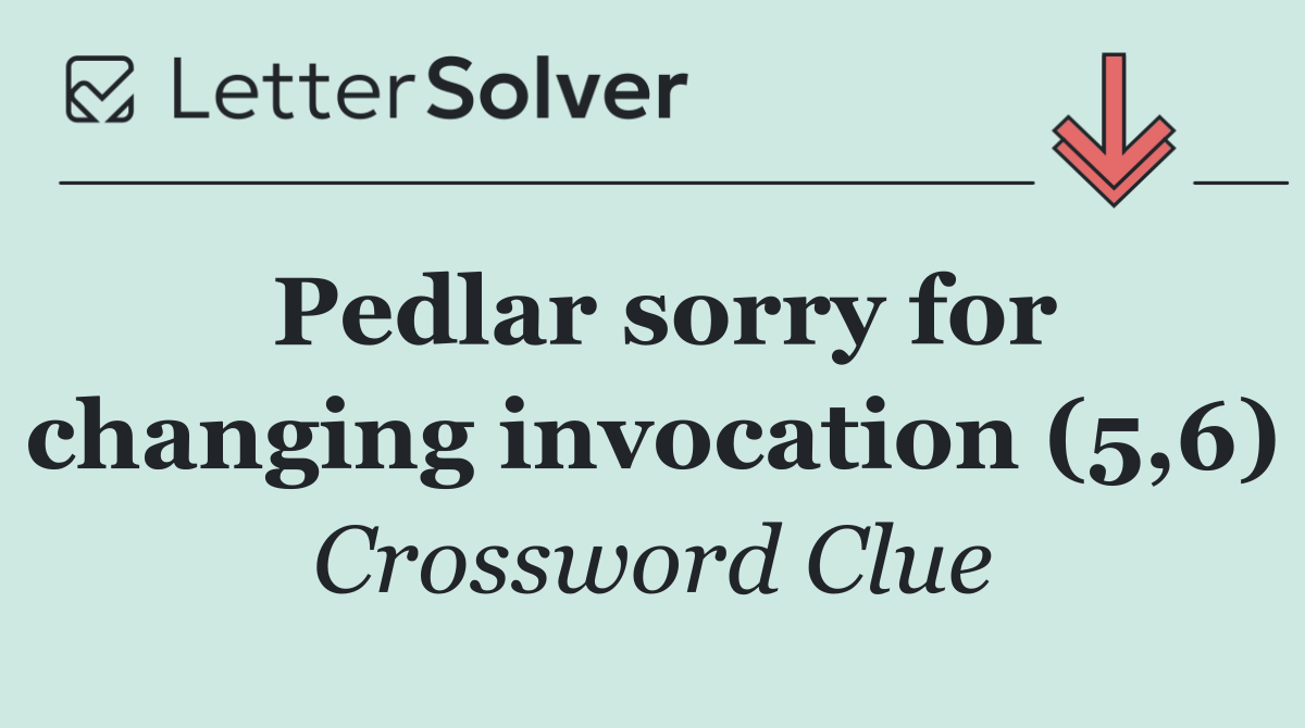 Pedlar sorry for changing invocation (5,6)