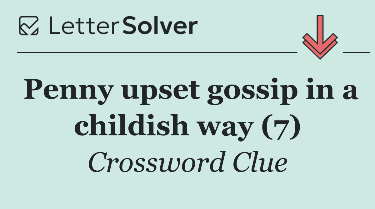 Penny upset gossip in a childish way (7)