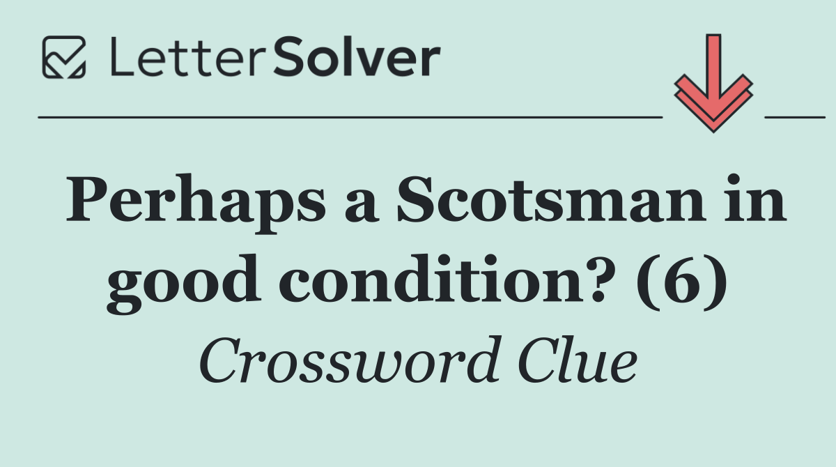 Perhaps a Scotsman in good condition? (6)