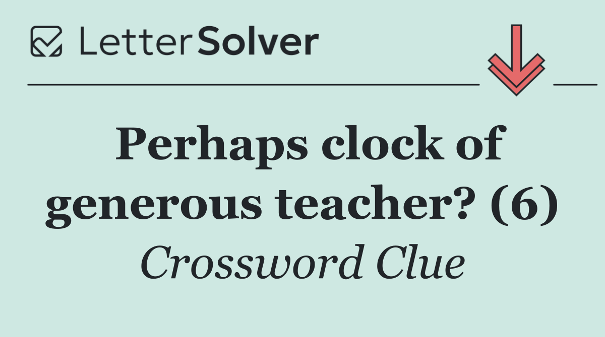 Perhaps clock of generous teacher? (6)
