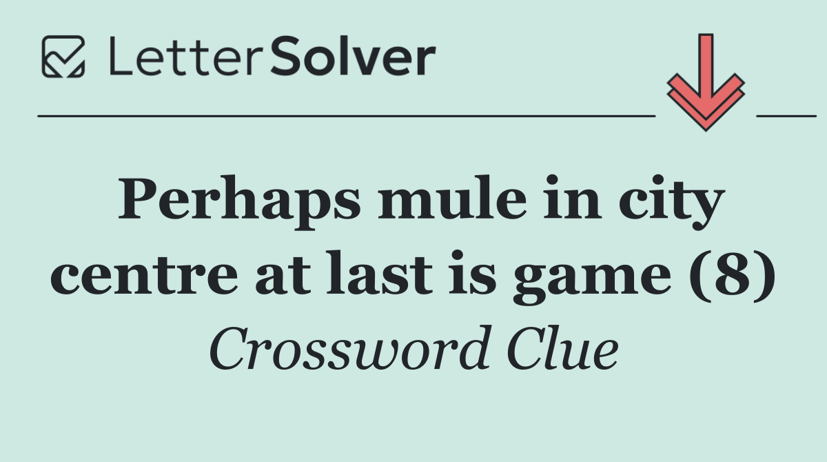 Perhaps mule in city centre at last is game (8)