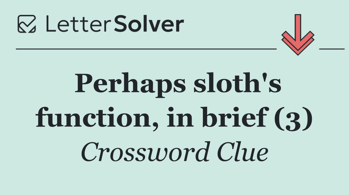 Perhaps sloth's function, in brief (3)