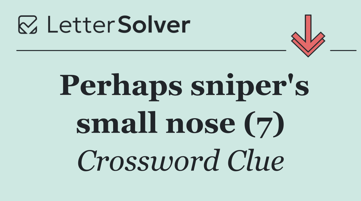 Perhaps sniper's small nose (7)
