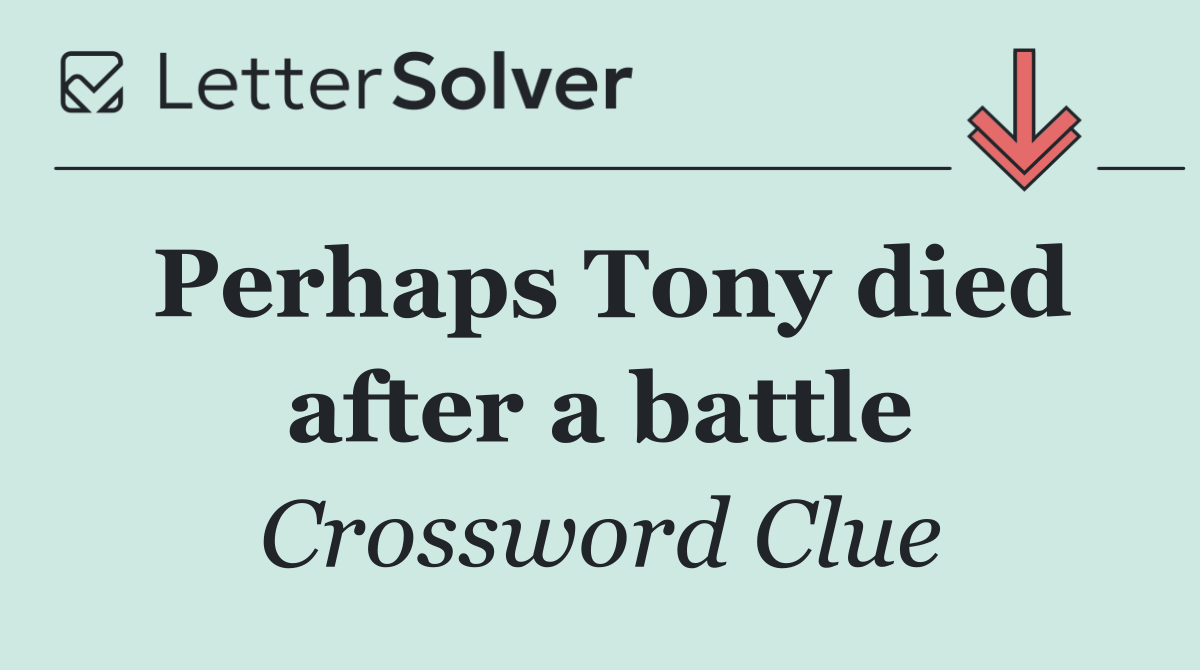 Perhaps Tony died after a battle