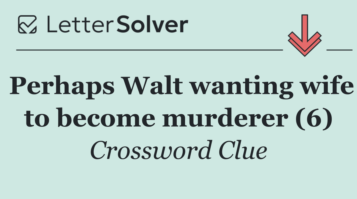 Perhaps Walt wanting wife to become murderer (6)