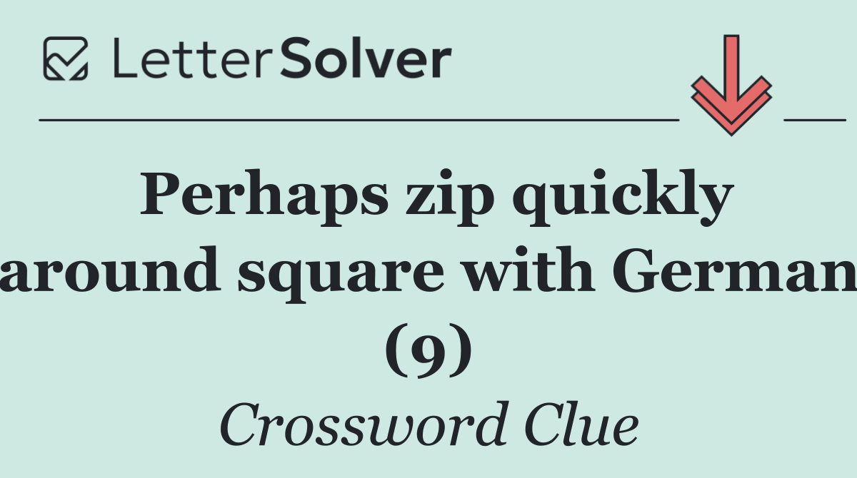 Perhaps zip quickly around square with German (9)