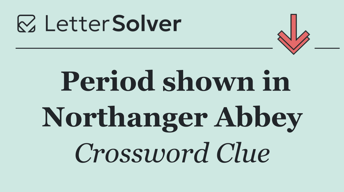 Period shown in Northanger Abbey