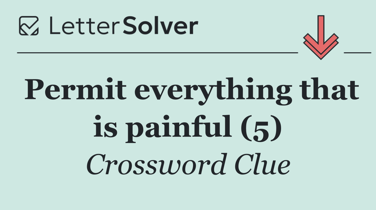 Permit everything that is painful (5)