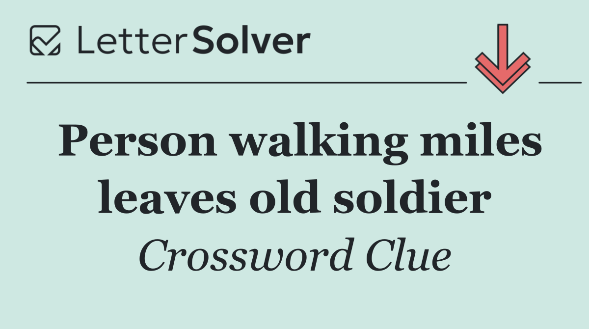 Person walking miles leaves old soldier