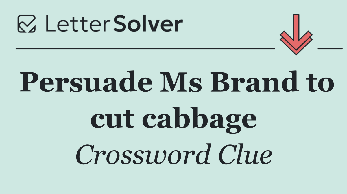 Persuade Ms Brand to cut cabbage