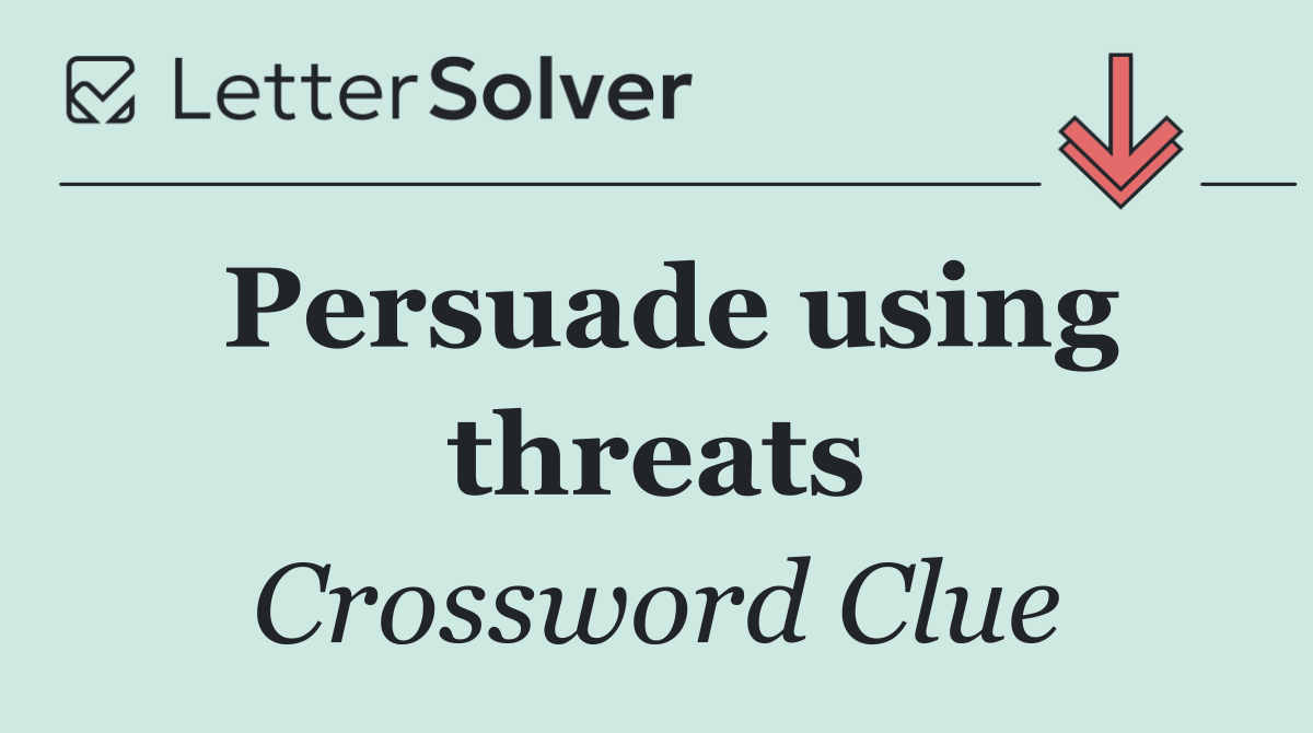 Persuade using threats