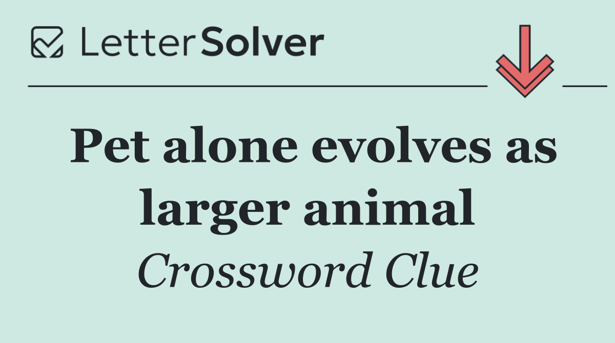 Pet alone evolves as larger animal