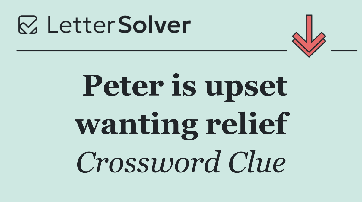 Peter is upset wanting relief