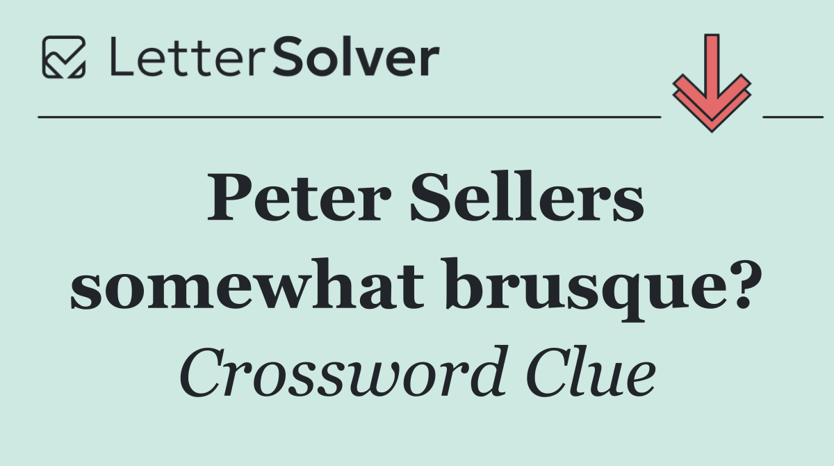 Peter Sellers somewhat brusque?