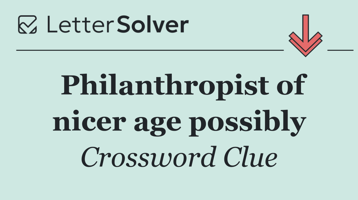 Philanthropist of nicer age possibly
