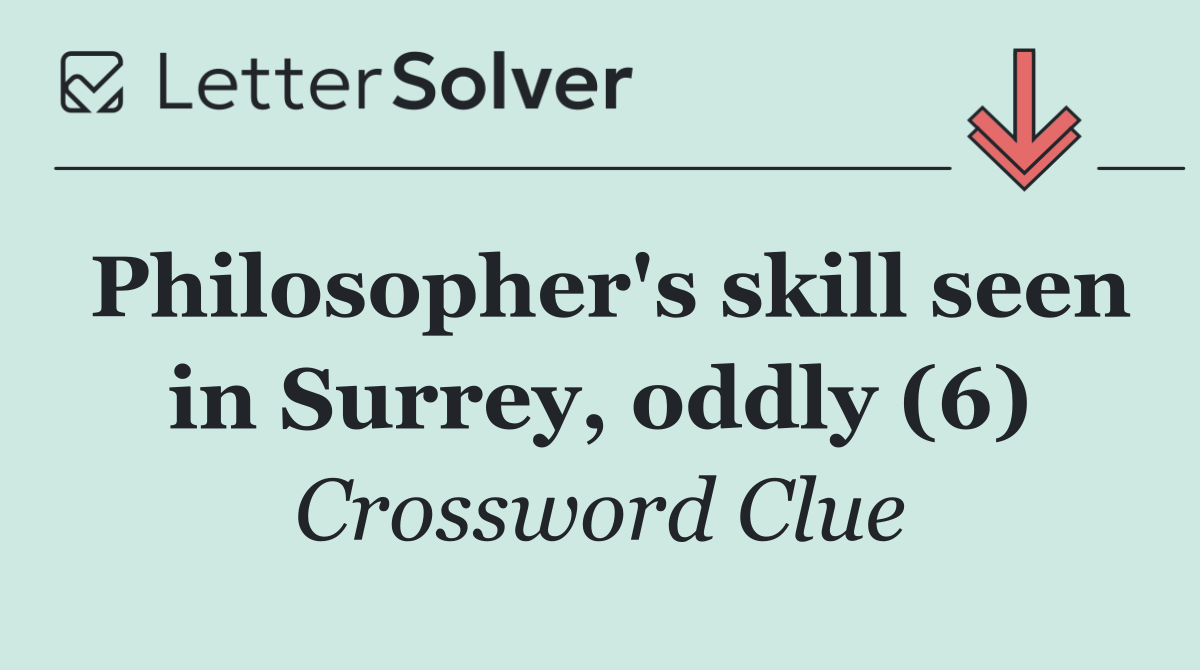 Philosopher's skill seen in Surrey, oddly (6)