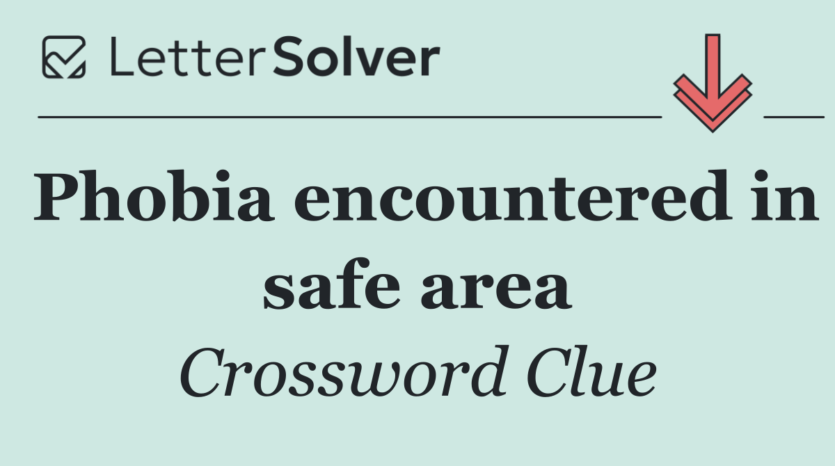 Phobia encountered in safe area