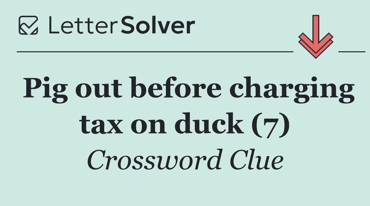 Pig out before charging tax on duck (7)