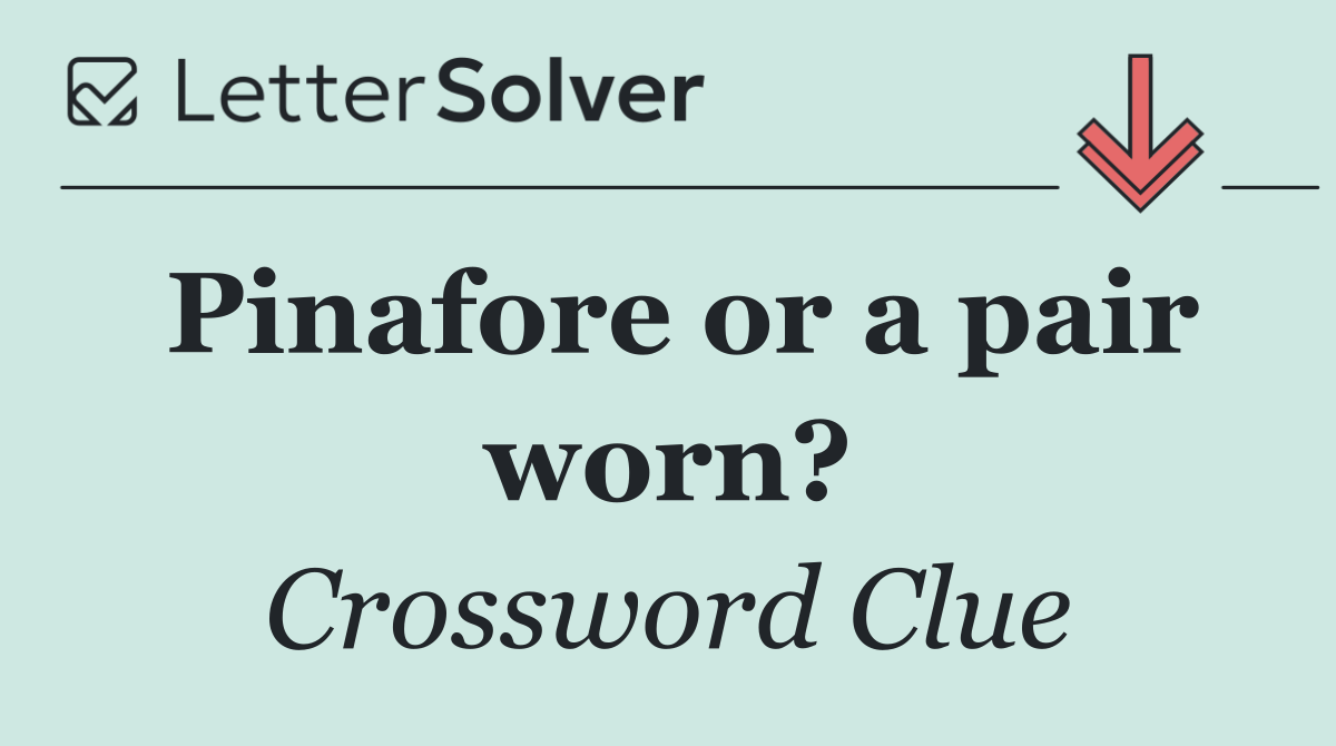 Pinafore or a pair worn?