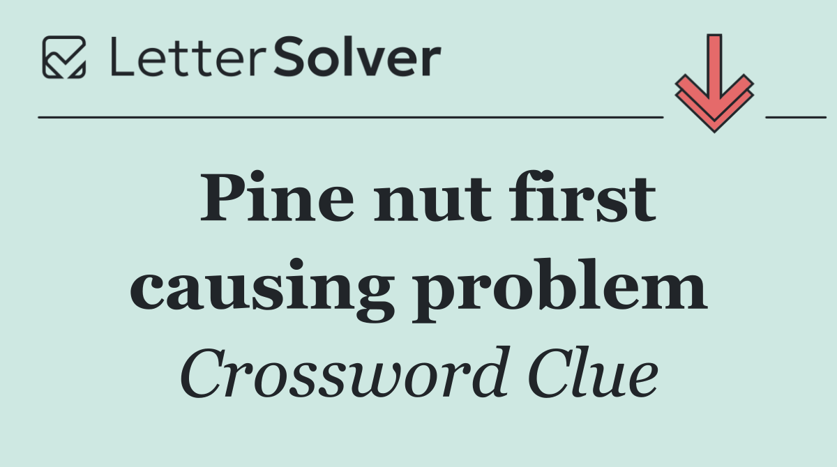 Pine nut first causing problem