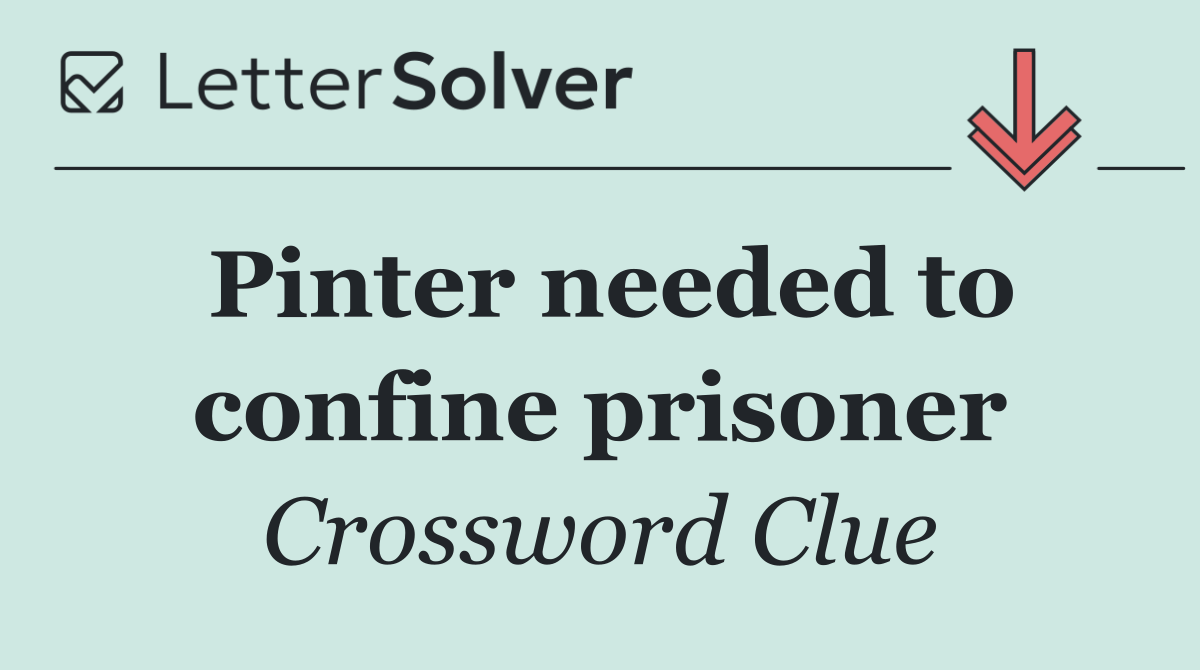 Pinter needed to confine prisoner