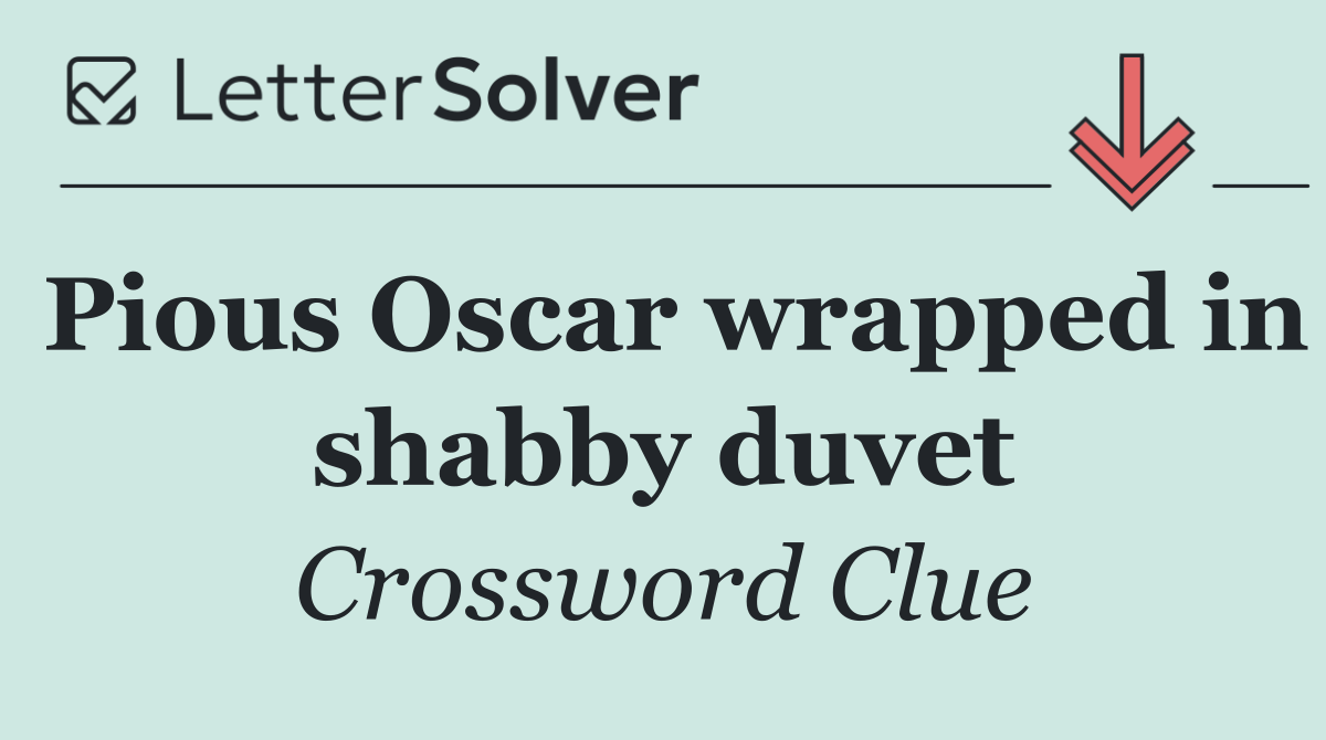 Pious Oscar wrapped in shabby duvet