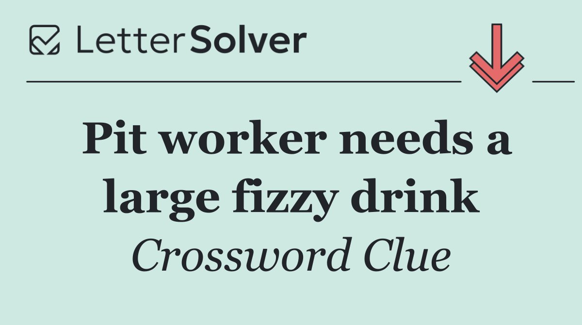 Pit worker needs a large fizzy drink