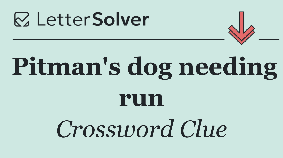 Pitman's dog needing run