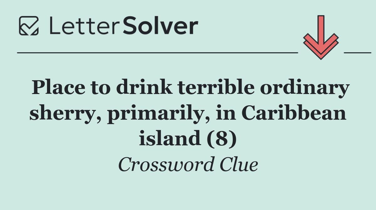 Place to drink terrible ordinary sherry, primarily, in Caribbean island (8)